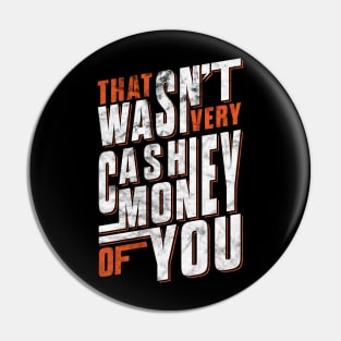 'THAT WASN'T VERY CASH MONEY OF YOU ' Sarcastic Gift Pin