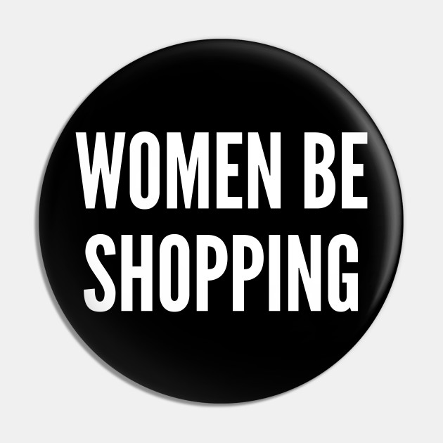 Women Be Shopping Funny Joke Statement Humor Slogan Quotes Saying Women Pin Teepublic Au