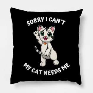 Sorry I Cant My Cat Needs Me, Funny Cat Pillow