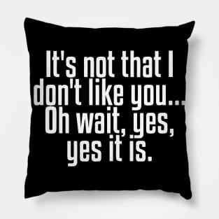 It's Not That I Don't Like You Pillow