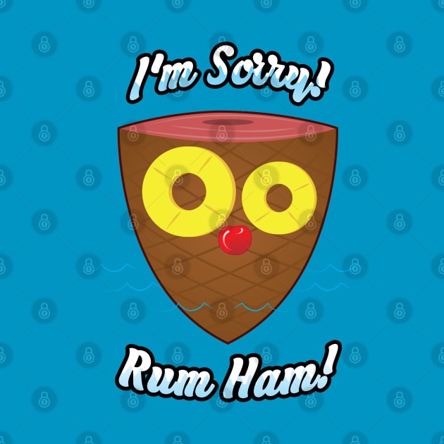 I'm Sorry! Rum Ham! by Gimmickbydesign