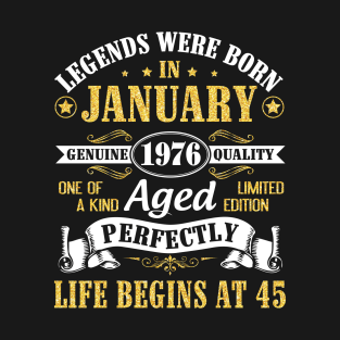 Legends Were Born In January 1976 Genuine Quality Aged Perfectly Life Begins At 45 Years Birthday T-Shirt