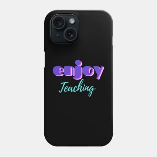 Enjoy teaching teacher quote Phone Case