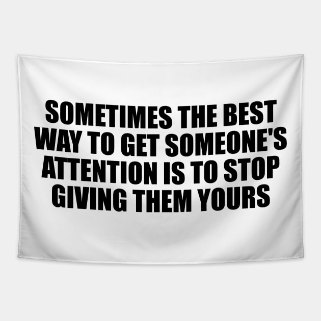 Sometimes the best way to get someone's attention is to stop giving them yours Tapestry by D1FF3R3NT