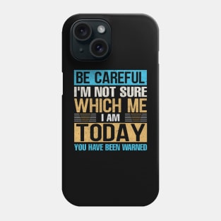 Be careful I'm not sure Which me i am today you have been warned Phone Case