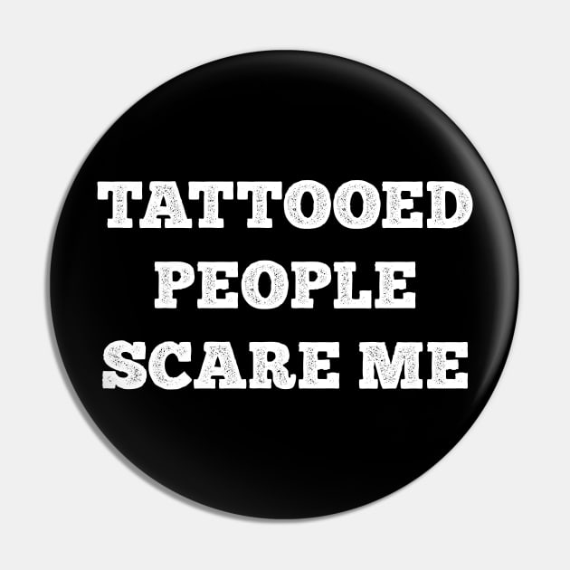 Tattooed People Scare Me Pin by Barn Shirt USA