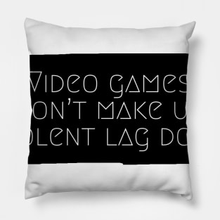 Video games don't make us violent lag does #1 Pillow