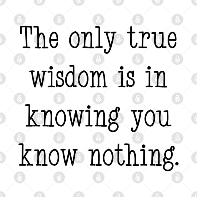 The only true wisdom is in knowing you know nothing by Suprise MF