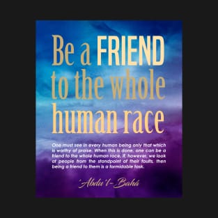 Baha'i quotes on Art Boards - Be a friend to the whole human race T-Shirt