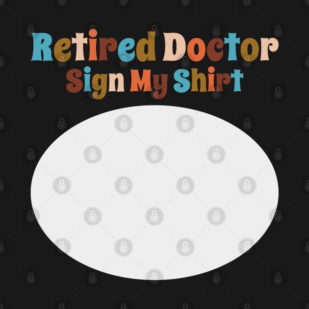 Retired Doctor, Sign My Shirt by DanielLiamGill