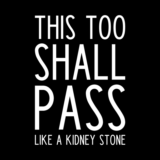 This Too Shall Pass Like a Kidney Stone by kapotka