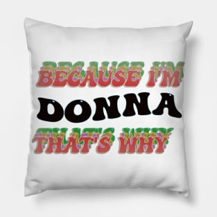 BECAUSE I AM DONNA - THAT'S WHY Pillow