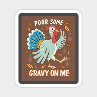 Pour Some Gravy On Me Funny Turkey Happy Thanksgiving Magnet