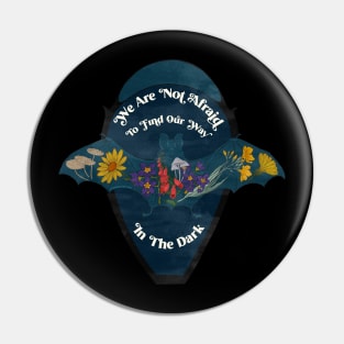 We Are Not Afraid To Find Our Way In The Dark Pin