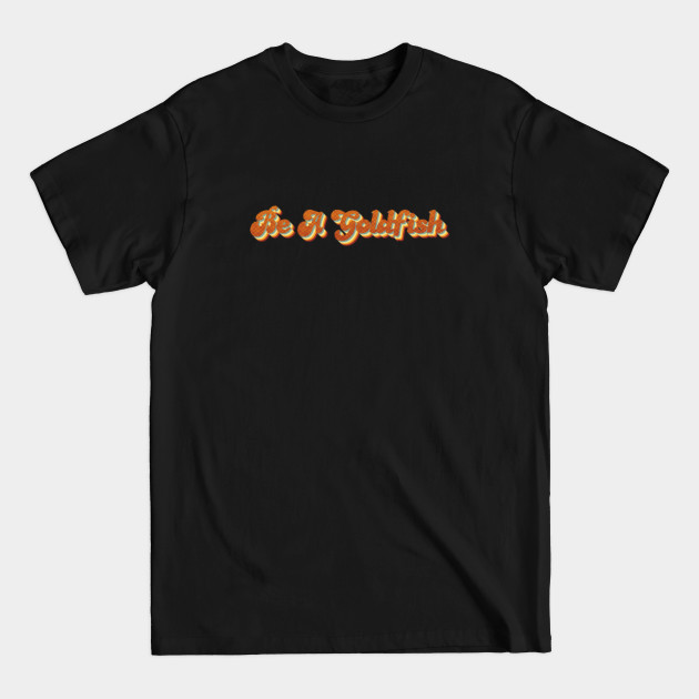 Discover Be A Goldfish - Retro Typography - Ted Lasso - T-Shirt