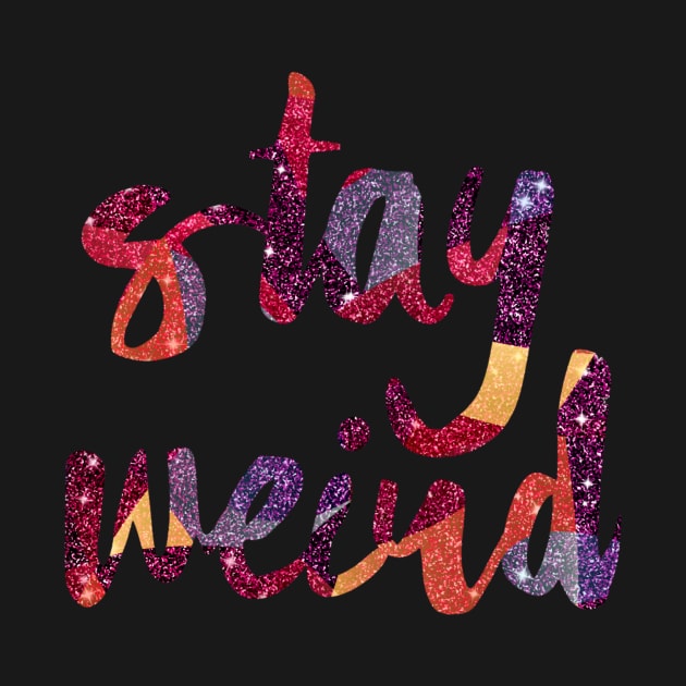 Stay Weird Glitter by AlondraHanley