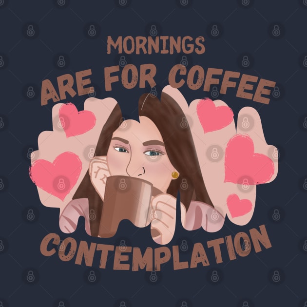 Mornings Are For Coffee And Contemplation by CollectionOS