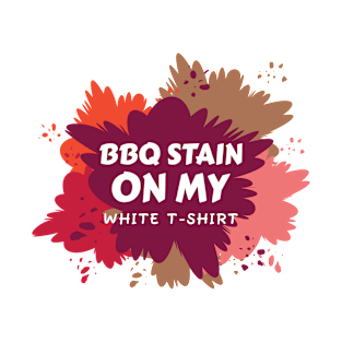 BBQ Stain On My White T Shirt T-Shirt