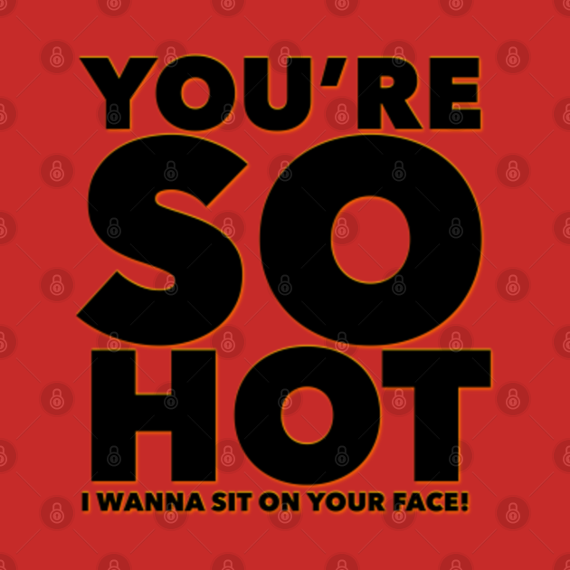 You’re So Hot Gay T Shirt Teepublic