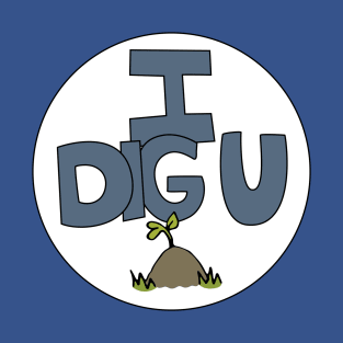 I DIG U illustrated funny dirt lover badge T-Shirt