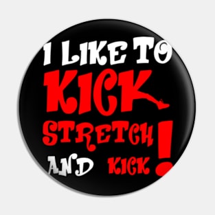 I like To Kick Stretch And Kick! Pin