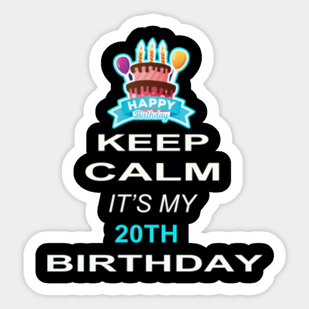 Keep Calm It S My 20th Birthday Twenty Years Old Birth Day Gift Birthday Gift Ideas Sticker Teepublic