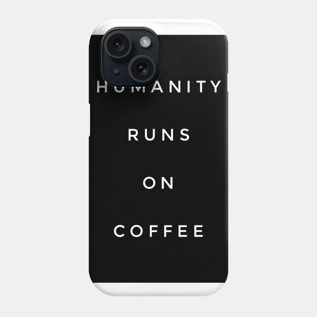 Humanity runs on coffee Phone Case by GMAT