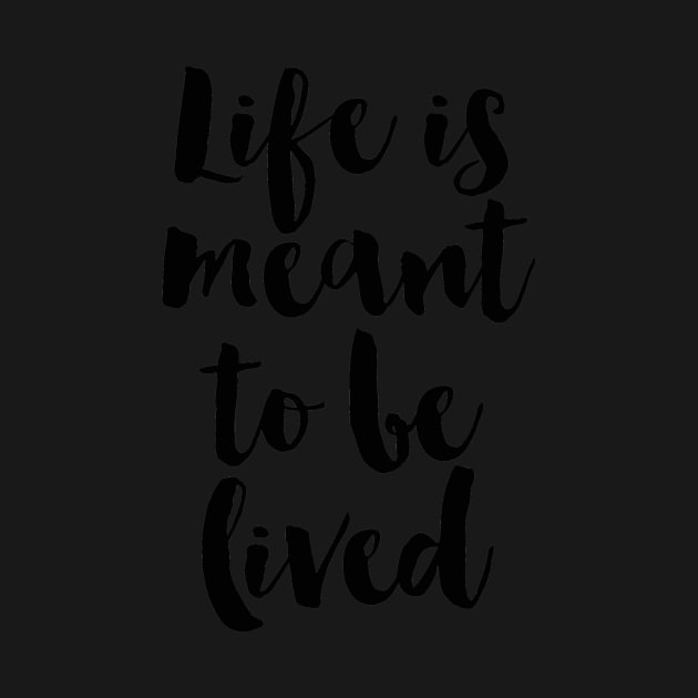 Life Is Meant To Be Lived by marktwain7