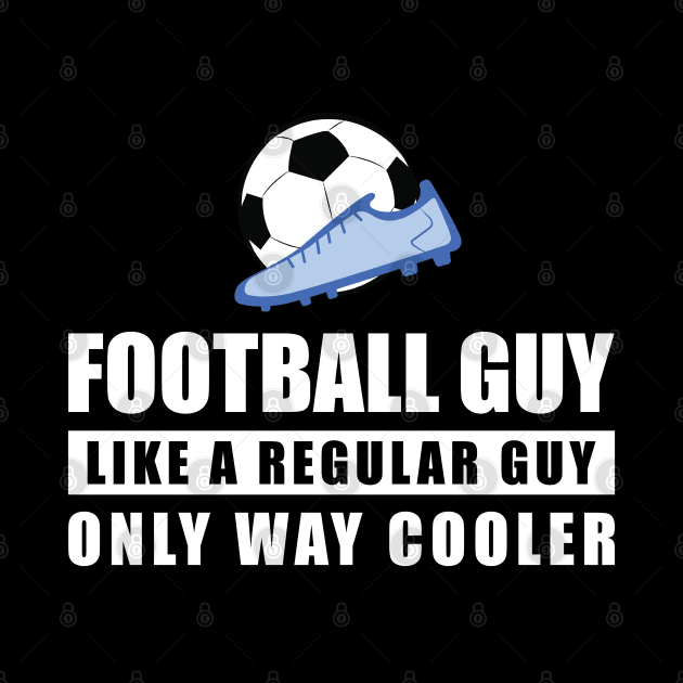 Football / Soccer Guy Like A Regular Guy Only Way Cooler - Funny Quote by DesignWood-Sport