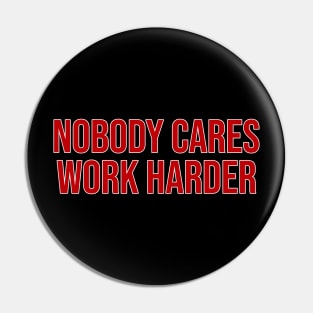 Nobody Cares Work Harder Pin