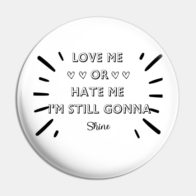 LOVE ME OR HATE ME I'M STILL GONNA SHINE T-SHIRT Pin by FASHION.GALAXY.123