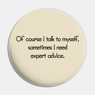 Of Course I Talk To Myself, Sometimes I Need Expert Advice Pin