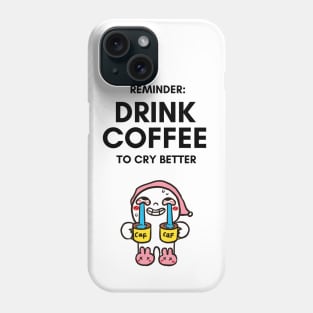 Drink Coffee to Cry Better - Funny Cartoon Gifts Phone Case