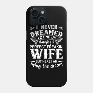 I never dreamed I'd end up marrying A perfect freakin' wife but here I am living the dream Phone Case