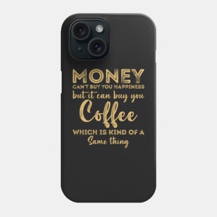 Money Cant Buy You Happiness But It Can Buy You Coffee Phone Case