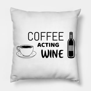 Coffee acting wine - funny shirt for actors Pillow