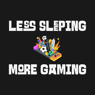 Less Sleeping More Gaming T-Shirt