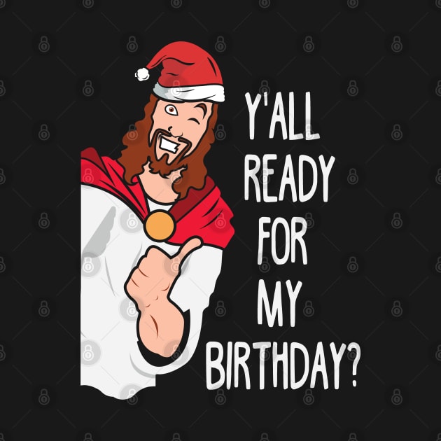 Y'all ready for birthday. Funny Christmas. by KsuAnn