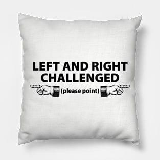 Left and Right Challenged - Please Point Pillow