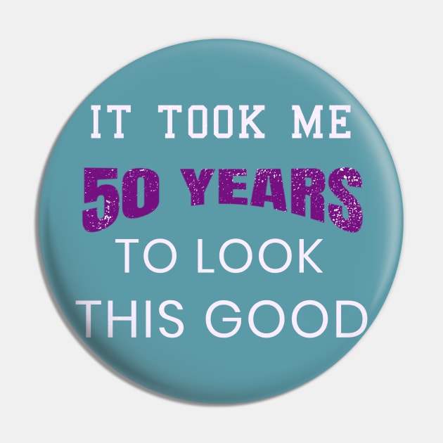 It Took Me 50 Years To Look This Good Birthday Gift Pin by klimentina