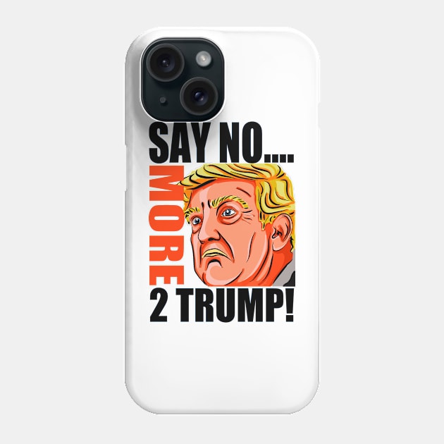 SAY NO MORE 2 TRUMP! Phone Case by truthtopower