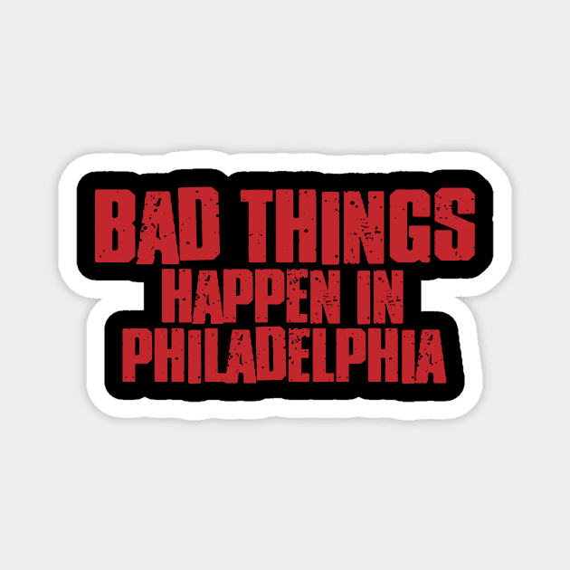 Bad Things Happen in Philadelphia Magnet by Mike Ralph Creative