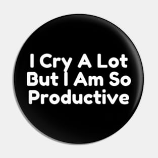 I Cry A Lot But I Am So Productive Pin