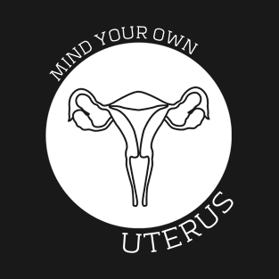 MIND YOUR OWN UTERUS T-Shirt