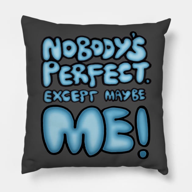 Nobody's Perfect - except maybe me!! Pillow by micklyn