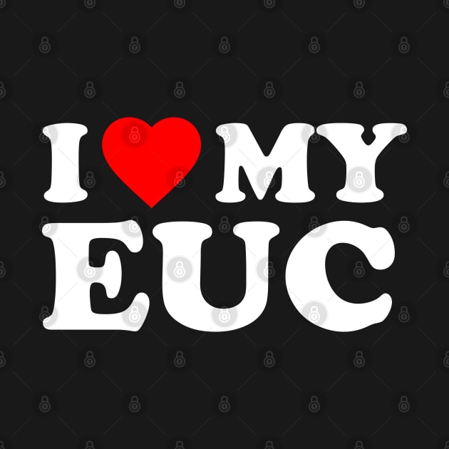 I Love My EUC by Funky Prints Merch