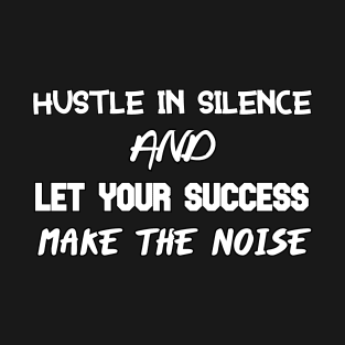 Hustle in Silence - Motivational and Inspirational T-Shirt