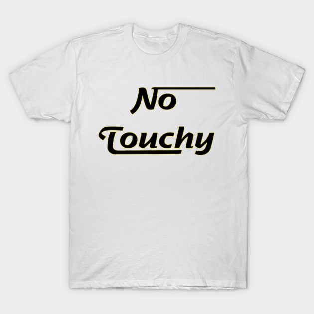 No Touchy - No Touchy - T-Shirt