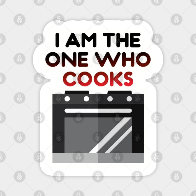 I AM THE ONE WHO COOKS Magnet by EdsTshirts