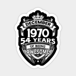 December 1970 54 Years Of Being Awesome Limited Edition Birthday Magnet